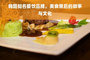 韩国知名餐饮品牌，美食背后的故事与文化