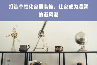 打造个性化家居装饰，让家成为温馨的避风港
