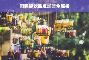 国际餐饮品牌加盟全解析