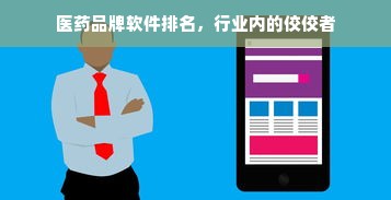 医药品牌软件排名，行业内的佼佼者