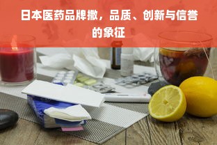 日本医药品牌撒，品质、创新与信誉的象征