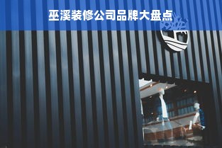 巫溪装修公司品牌大盘点