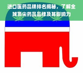 进口医药品牌排名揭秘，了解全球顶尖药品品牌及其影响力