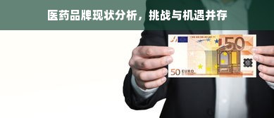 医药品牌现状分析，挑战与机遇并存