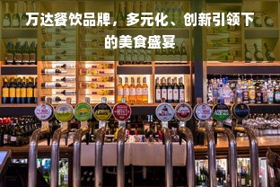 万达餐饮品牌，多元化、创新引领下的美食盛宴