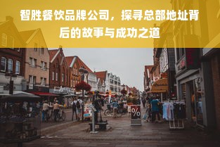 智胜餐饮品牌公司，探寻总部地址背后的故事与成功之道