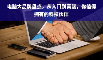 电脑大品牌盘点，从入门到高端，你值得拥有的科技伙伴