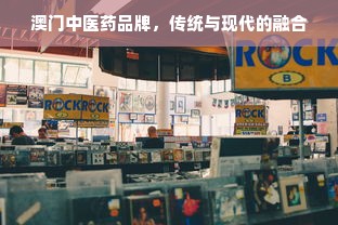 澳门中医药品牌，传统与现代的融合
