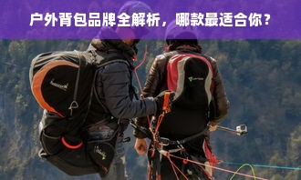 户外背包品牌全解析，哪款最适合你？