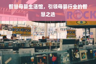 智慧母婴生活馆，引领母婴行业的智慧之选
