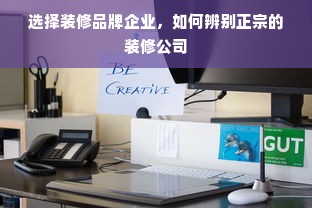 选择装修品牌企业，如何辨别正宗的装修公司