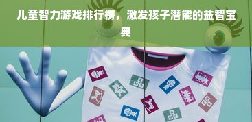 儿童智力游戏排行榜，激发孩子潜能的益智宝典
