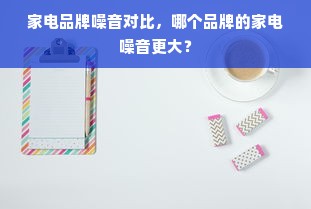 家电品牌噪音对比，哪个品牌的家电噪音更大？
