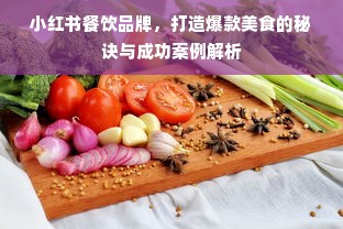 小红书餐饮品牌，打造爆款美食的秘诀与成功案例解析
