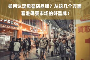如何认定母婴店品牌？从这几个方面看准母婴市场的好品牌！