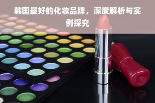 韩国最好的化妆品牌，深度解析与实例探究