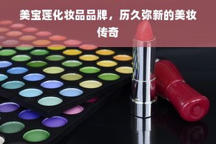 美宝莲化妆品品牌，历久弥新的美妆传奇