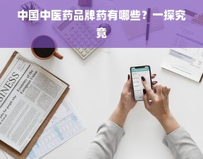 中国中医药品牌药有哪些？一探究竟