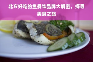 北方好吃的鱼餐饮品牌大解密，探寻美食之旅