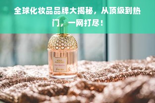 全球化妆品品牌大揭秘，从顶级到热门，一网打尽！