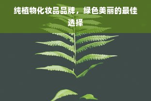 纯植物化妆品品牌，绿色美丽的最佳选择
