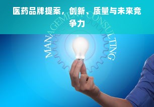 医药品牌提案，创新、质量与未来竞争力