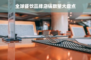 全球餐饮品牌店铺数量大盘点
