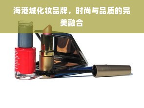 海港城化妆品牌，时尚与品质的完美融合