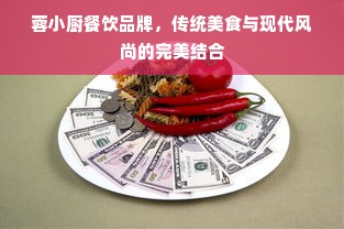 蓉小厨餐饮品牌，传统美食与现代风尚的完美结合