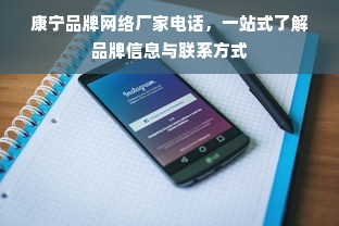康宁品牌网络厂家电话，一站式了解品牌信息与联系方式