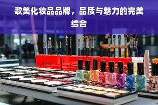 歌美化妆品品牌，品质与魅力的完美结合