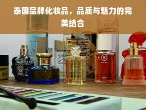 泰国品牌化妆品，品质与魅力的完美结合
