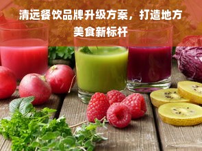 清远餐饮品牌升级方案，打造地方美食新标杆