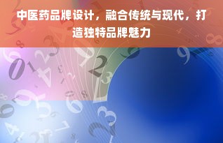 中医药品牌设计，融合传统与现代，打造独特品牌魅力