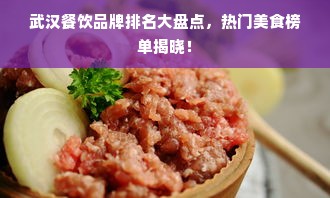 武汉餐饮品牌排名大盘点，热门美食榜单揭晓！