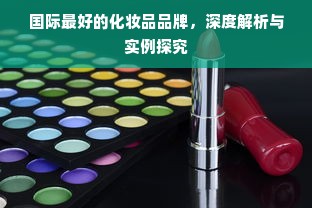 国际最好的化妆品品牌，深度解析与实例探究