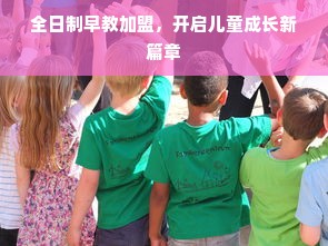 全日制早教加盟，开启儿童成长新篇章