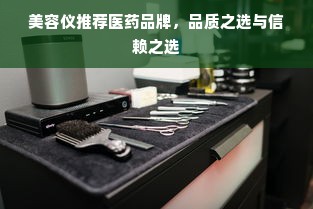 美容仪推荐医药品牌，品质之选与信赖之选