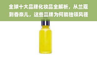 全球十大品牌化妆品全解析，从兰蔻到香奈儿，这些品牌为何能独领风骚？