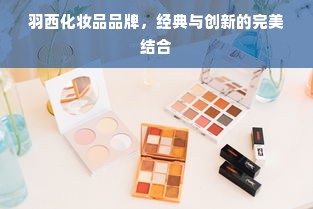 羽西化妆品品牌，经典与创新的完美结合