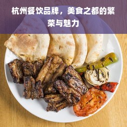 杭州餐饮品牌，美食之都的繁荣与魅力