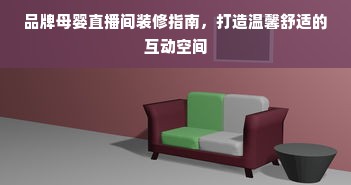 品牌母婴直播间装修指南，打造温馨舒适的互动空间