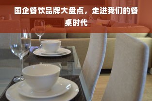 国企餐饮品牌大盘点，走进我们的餐桌时代