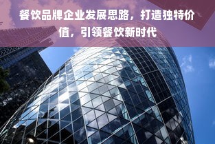 餐饮品牌企业发展思路，打造独特价值，引领餐饮新时代