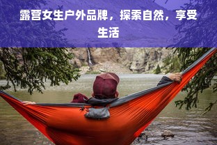露营女生户外品牌，探索自然，享受生活