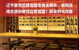 辽宁餐饮品牌加盟专线全解析，如何选择合适的餐饮品牌加盟？附案例与详细指南