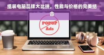 组装电脑品牌大比拼，性能与价格的完美结合