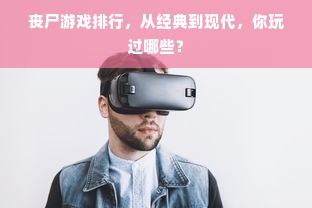 丧尸游戏排行，从经典到现代，你玩过哪些？