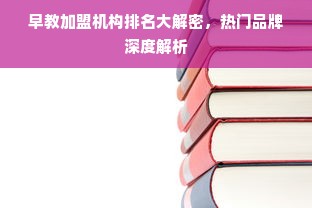 早教加盟机构排名大解密，热门品牌深度解析