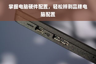 掌握电脑硬件配置，轻松辨别品牌电脑配置
